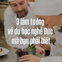 3 Lầm Tưởng Về Du Học Nghề Đức Mà Bạn Phải Biết
